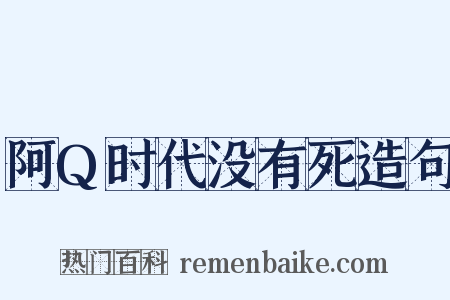 阿Q时代没有死造句是什么意思的图片